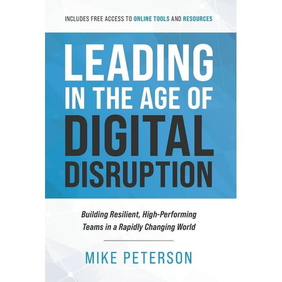 Leading in the Age of Digital Disruption: Building Resilient, High-Performing Teams in a Rapidly Changing World, (Hardcover)