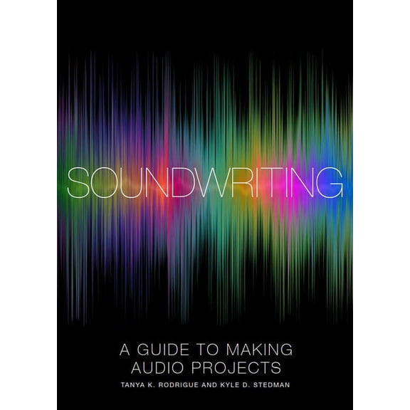 Soundwriting: A Guide to Making Audio Projects, (Paperback)
