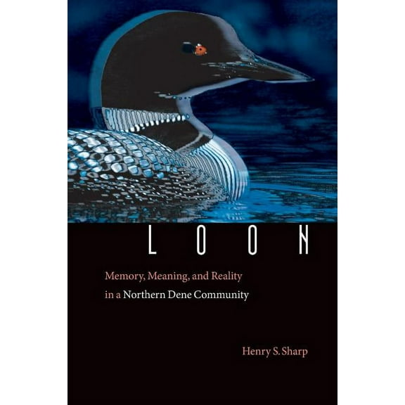 Loon : Memory, Meaning, and Reality in a Northern Dene Community (Paperback)