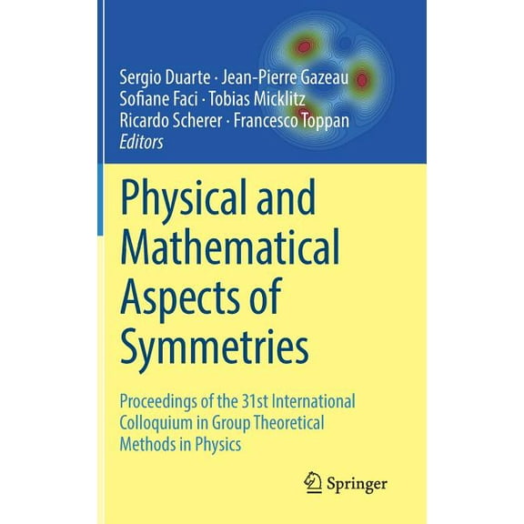 Physical and Mathematical Aspects of Symmetries: Proceedings of the 31st International Colloquium in Group Theoretical M, (Hardcover)