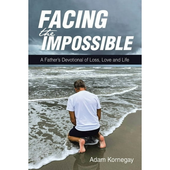 Facing the Impossible: A Father's Devotional of Loss, Love and Life, (Paperback)
