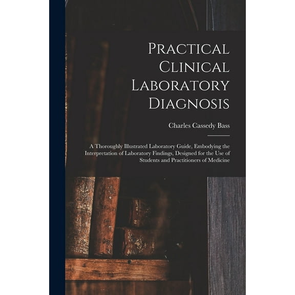 Practical Clinical Laboratory Diagnosis: A Thoroughly Illustrated Laboratory Guide, Embodying the Interpretation of Labo, (Paperback)