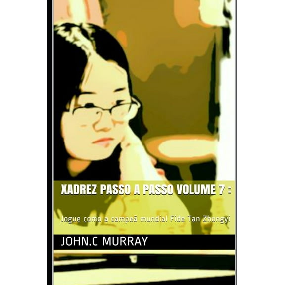 Xadrez passo a passo volume 7 : Jogue como a campeã mundial Fide Tan Zhongyi (Paperback)