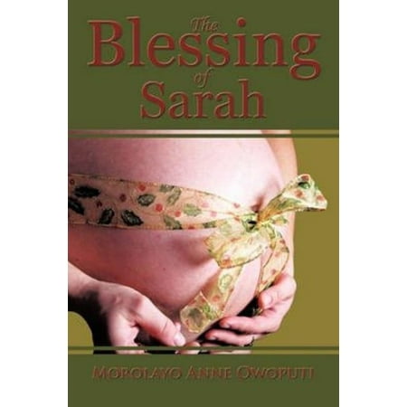 The Blessing of Sarah: God's Clever Way to Overcoming Barrenness Fibroid Tumors Miscarriages and Complications in Delivery