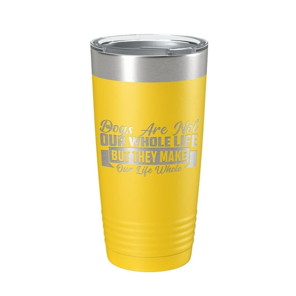 Dog Lover Tumbler Dogs Make Our Life Whole Travel Mug Insulated Laser Engraved Coffee Cup 20 oz Yellow