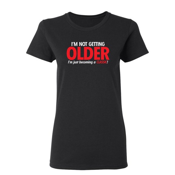 I'm Not Getting Older I'm Just Becoming a Classic Sarcastic Novelty Gift Idea Adult Humor Funny Women's Casual Tees
