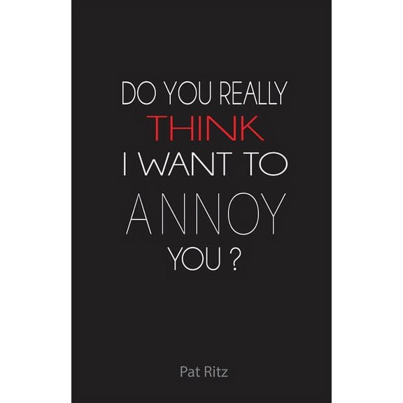 Do You Really Think I Want to Annoy You? (Paperback)