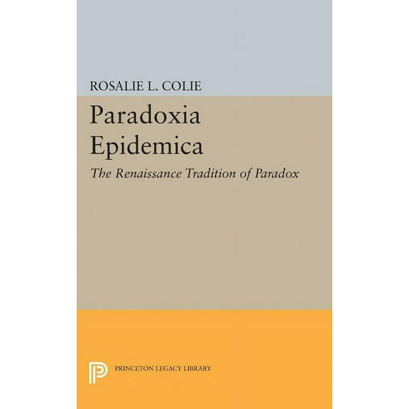 Princeton Legacy Library Paradoxia Epidemica: The Renaissance Tradition of Paradox, Book 2295, (Paperback)