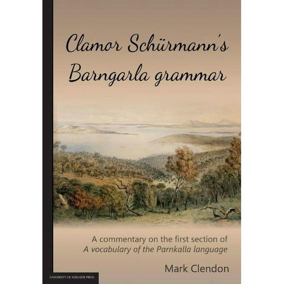 Clamor SchÃ¼rmann's Barngarla grammar: A commentary on the first section of A vocabulary of the Parnkalla language (revis, (Paperback)