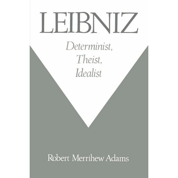 Leibniz: Determinist, Theist, Idealist, (Paperback)
