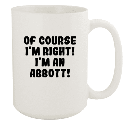 

Of Course I m Right! I m An Abbott! - Ceramic 15oz White Mug White