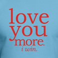 thumbnail image 3 of CafePress - Love You More. I Win. T Shirt - Fitted T-Shirt, Vintage Fit Soft Cotton Tee, 3 of 4