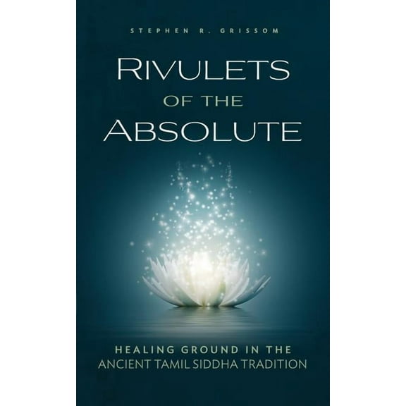 Rivulets of the Absolute: Healing Ground in the Ancient Tamil Siddha Tradition