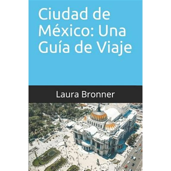 Ciudad de M?xico: Una Gu?a de Viaje: 2019 Gu?a Actualizada