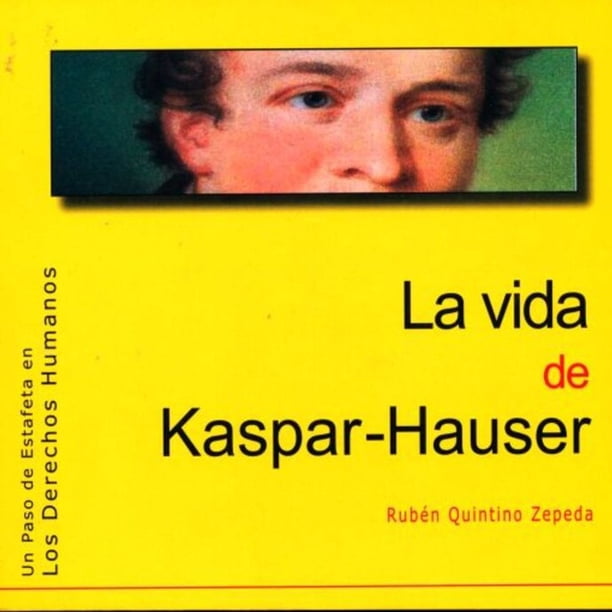Libro La Vida De Kaspar Hauser: Un Paso De Estafeta En Los Derechos Humanos Tapa Blanda, Autor Ruben Quintino Zepeda, Editorial Arquinza