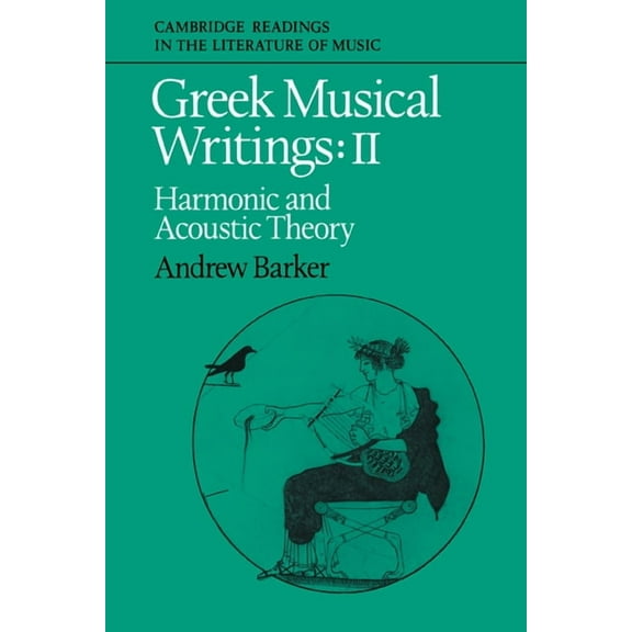 Cambridge Readings in the Literature of Greek Musical Writings: Volume 2, Harmonic and Acoustic Theory, (Paperback)