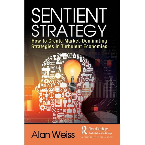 Sentient Strategy: How to Create Market-Dominating Strategies in Turbulent Economies, (Hardcover)