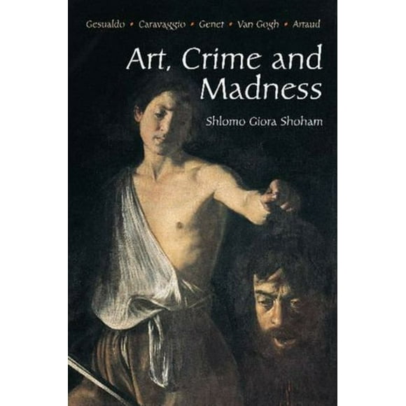 Art, Crime and Madness : Gesualdo, Caravaggio, Genet, Van Gogh, Artaud (Paperback)