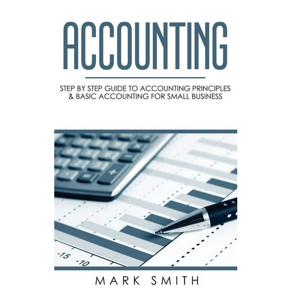 Small Business Accounting: Step by Step Guide to Accounting Principles & Basic Accounting for Small Business, Book 1, (Hardcover)