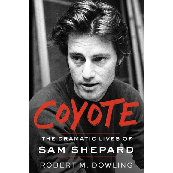 Coyote: The Dramatic Lives of Sam Shepard, (Hardcover)