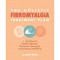 The Holistic Fibromyalgia Treatment Plan: 28-Day Plans for Healthy Digestion, Therapeutic Movement, and Emotional Well-B, (Paperback)