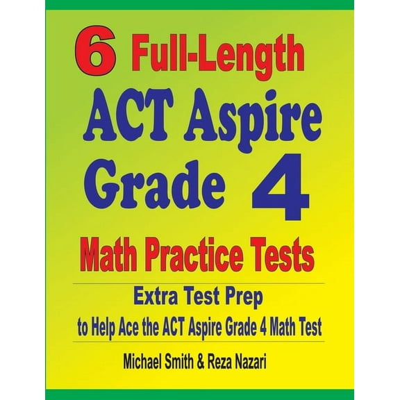 6 Full-Length ACT Aspire Grade 4 Math Practice Tests: Extra Test Prep to Help Ace the ACT Aspire Grade 4 Math Test (Paperback)