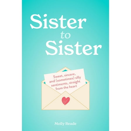 Sister to Sister: Sweet, Sincere, and (Sometimes) Silly Sentiments, Straight from the Heart, (Paperback)