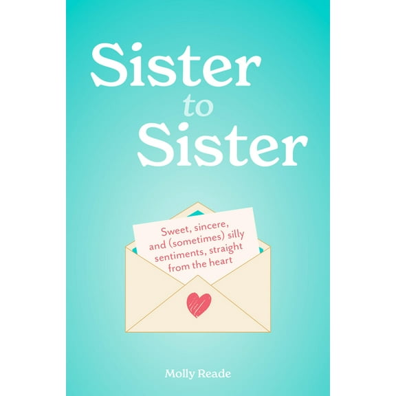 Sister to Sister: Sweet, Sincere, and (Sometimes) Silly Sentiments, Straight from the Heart, (Paperback)