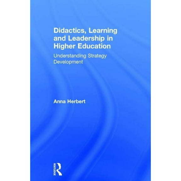 Didactics, Learning and Leadership in Higher Education: Understanding Strategy Development, (Hardcover)
