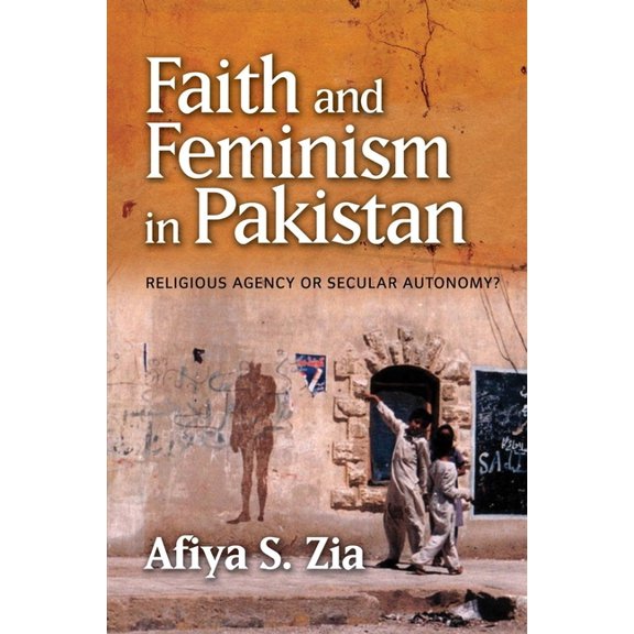 Faith and Feminism in Pakistan: Religious Agency or Secular Autonomy?, (Paperback)