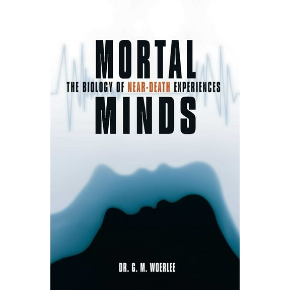 Mortal Minds: The Biology Of Near Death Experiences, (Hardcover)