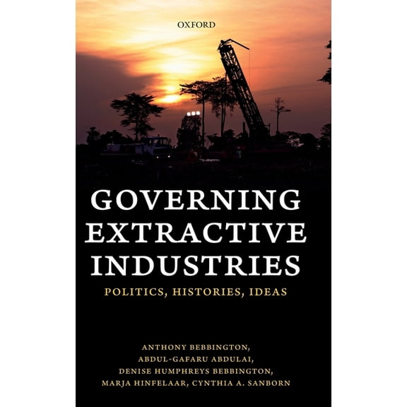 Governing Extractive Industries: Politics, Histories, Ideas, (Hardcover)