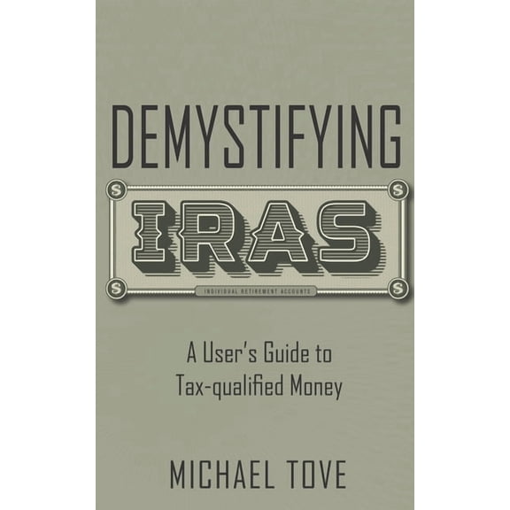 Demystifying IRAs: A User's Guide to Tax-qualified Money, (Paperback)