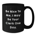 thumbnail image 2 of Funny Clerk Gifts - Be Nice To Me, I May Be Your Clerk One Day. Black Coffee Mug for Graduation, Gifts from Family to Clerk, 2 of 4