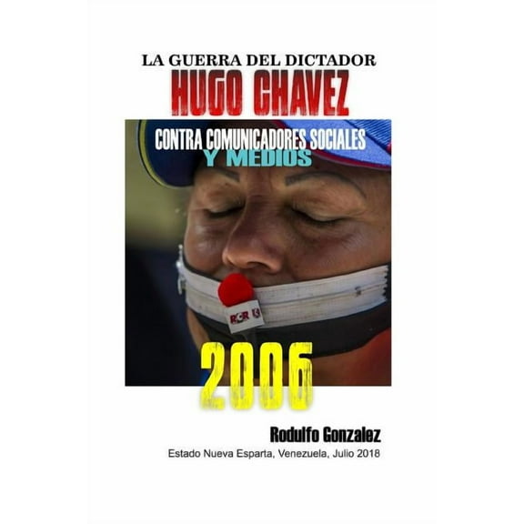 La Guerra del Dictador Hugo Chavez: Contra Comunicadores Sociales Y Medios En El 2006 (Paperback)