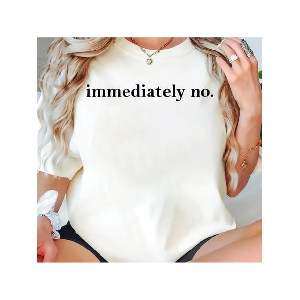 immediately No Shirt, Funny Sarcastic T-Shirt, Humor Tee,Graphic Shirt, Witty Saying Shirt, Sassy Tee, Sarcasm Shirt for Women