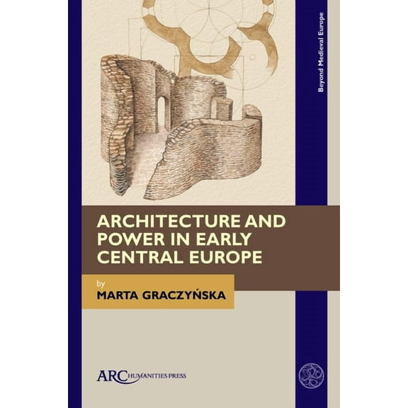 Beyond Medieval Europe Architecture and Power in Early Central Europe, (Hardcover)