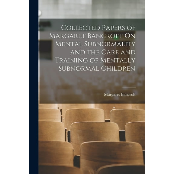 Collected Papers of Margaret Bancroft On Mental Subnormality and the Care and Training of Mentally Subnormal Children (Paperback)
