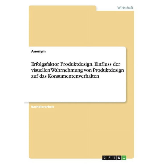Erfolgsfaktor Produktdesign. Einfluss der visuellen Wahrnehmung von Produktdesign auf das Konsumentenverhalten (Paperback)