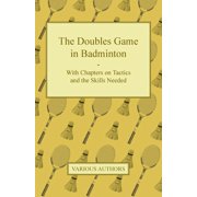 The Doubles Game in Badminton - With Chapters on Tactics and the Skills Needed, (Paperback)