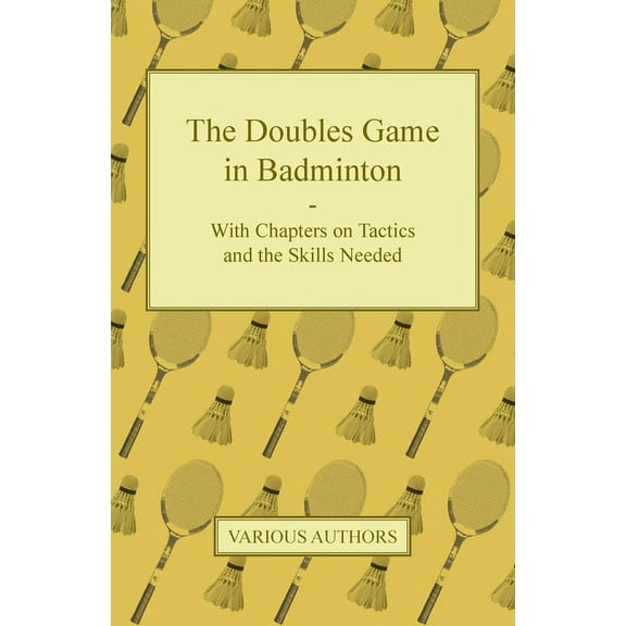 The Doubles Game in Badminton - With Chapters on Tactics and the Skills Needed, (Paperback)