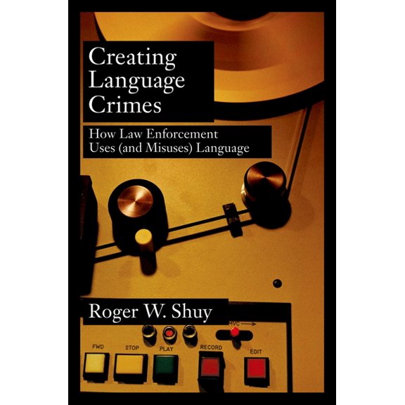 Creating Language Crimes: How Law Enforcement Uses (and Misuses) Language, (Hardcover)