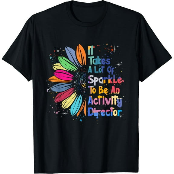 It Takes A Lot Of Sparkle To Be An Activity Director T-ShirtMen's and women's gift, black and white T-shirt, size: Extra large S-4XL