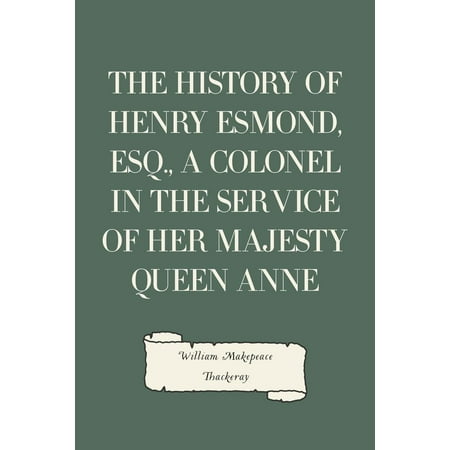 - The History of Henry Esmond, Esq., a Colonel in the Service of Her Majesty Queen Anne - eBook
