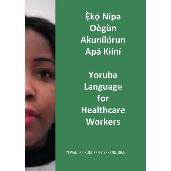 Ẹ̀kọ́ NÃÂpa Oògùn AkunÃÂlórun Apá KìÃÂnÃÂ: Yoruba Language for Healthcare Workers, (Paperback)