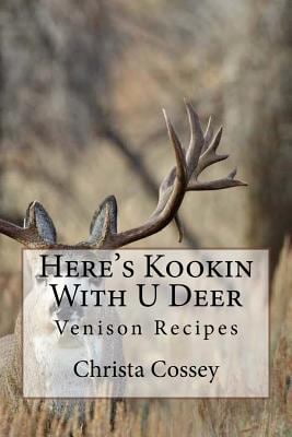 Here's Kookin with U Deer: Venison Recipes by