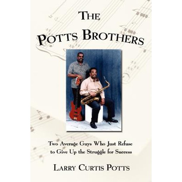 The Potts Brothers Two Average Guys Who Just Refuse to Give Up the