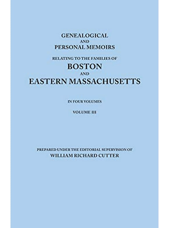 Genealogical and Personal Memoirs Relating to the Families of Boston and Eastern Massachusetts. in Four Volumes. Volume III (Paperback)