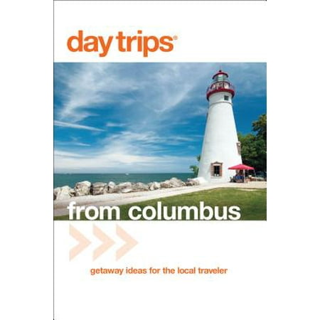 Day Trips from Columbus : Getaway Ideas for the Local
