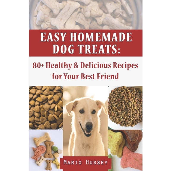 Easy Homemade Dog Treats: 80  Healthy & Delicious Recipes for Your Best Friend (Paperback)